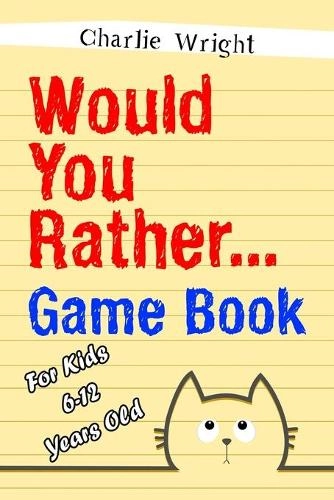 Charlie Wright Would You Rather Game Book - Jokes And Silly Scenarios For Children