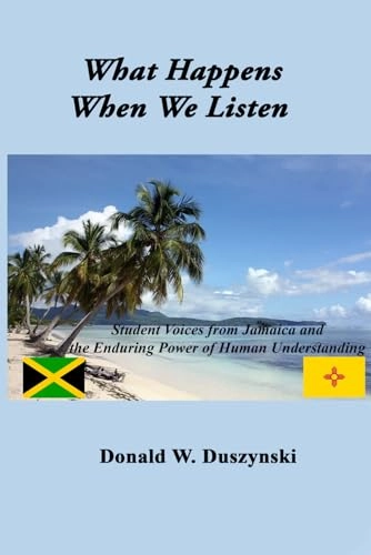 What Happens When We Listen - Student Voices from Jamaica and the Enduring Power of Human Understanding