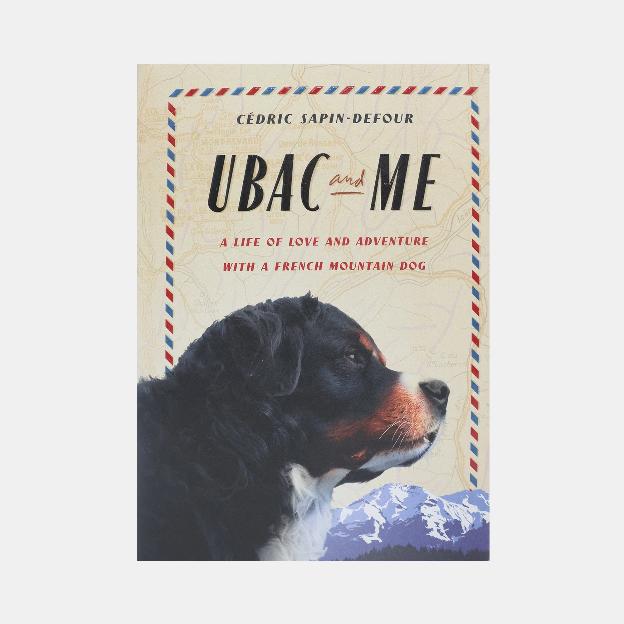 Ubac and Me - A Life of Love and Adventure with a French Mountain Dog
