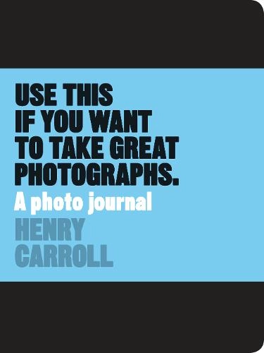 Laurence King Publishing Use This Journal if You Want to Take Great Photographs