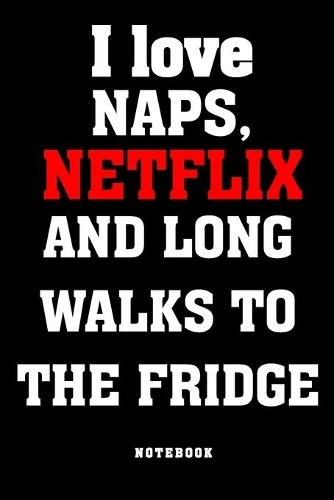 Independently published I Love Naps Netflix And Long Walks To The Fridge Notebook - 112 Pages