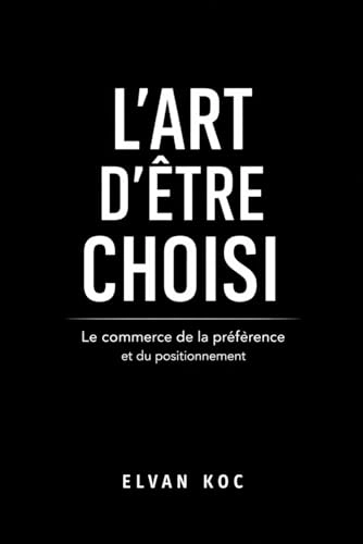 L'Art d'être choisi - Le commerce de la préférence et du positionnement