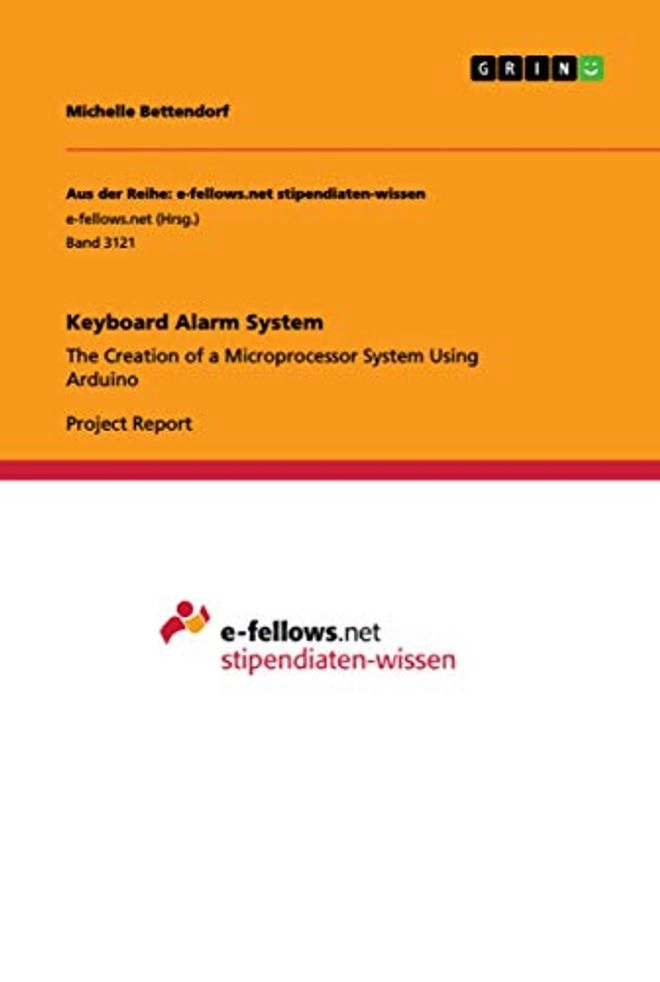 Keyboard Alarm System - The Creation of a Microprocessor System Using Arduino (e-fellows.net stipendiaten-wissen, Band 3121)