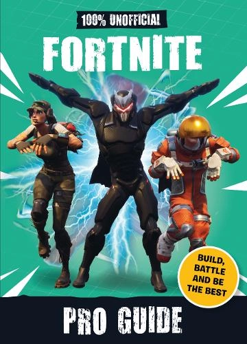 Egmont UK Ltd 100% Unofficial Fortnite Pro Guide Build Battle and be the Best